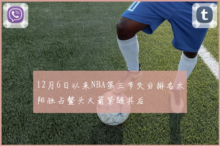 12月6日以来NBA第三节失分排名太阳独占鳌头火箭紧随其后