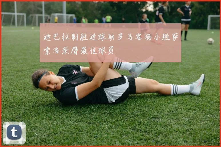 迪巴拉制胜进球助罗马客场小胜萨索洛荣膺最佳球员