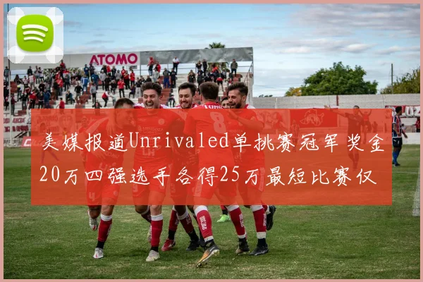美媒报道Unrivaled单挑赛冠军奖金20万四强选手各得25万最短比赛仅15分钟结束