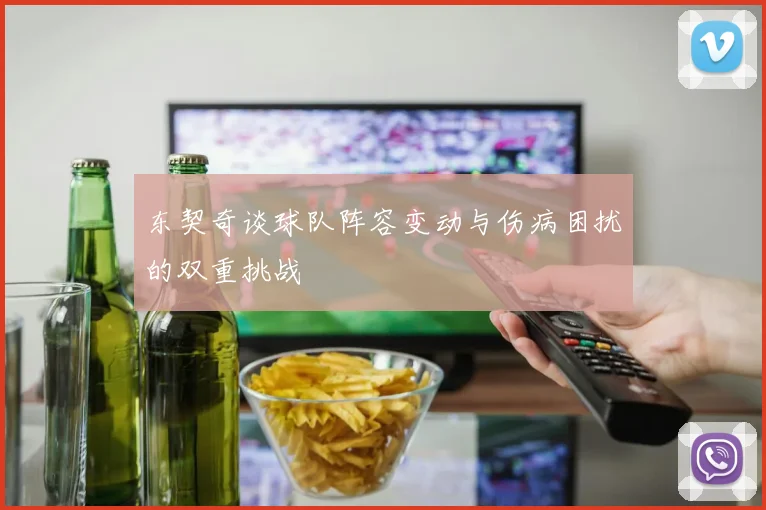 东契奇谈球队阵容变动与伤病困扰的双重挑战