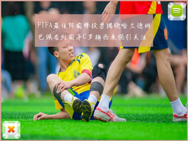 FIFA最佳阵前锋投票揭晓哈兰德姆巴佩名列前茅C罗梅西表现引关注