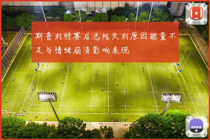 斯普利特赛后总结失利原因能量不足与情绪崩溃影响表现